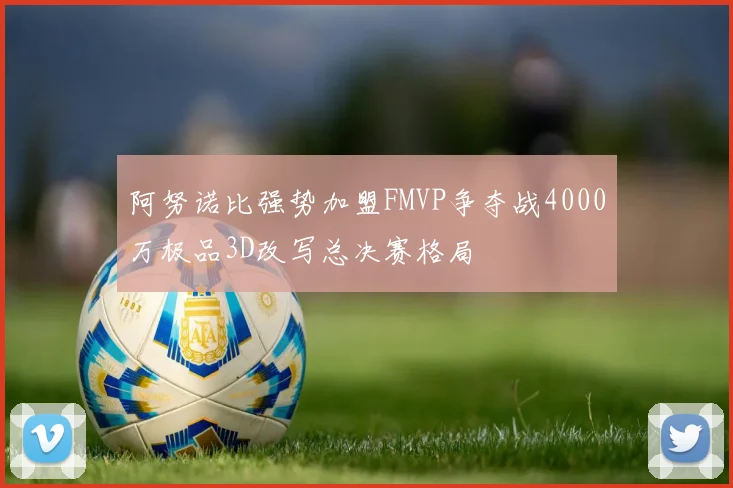 阿努诺比强势加盟FMVP争夺战4000万极品3D改写总决赛格局