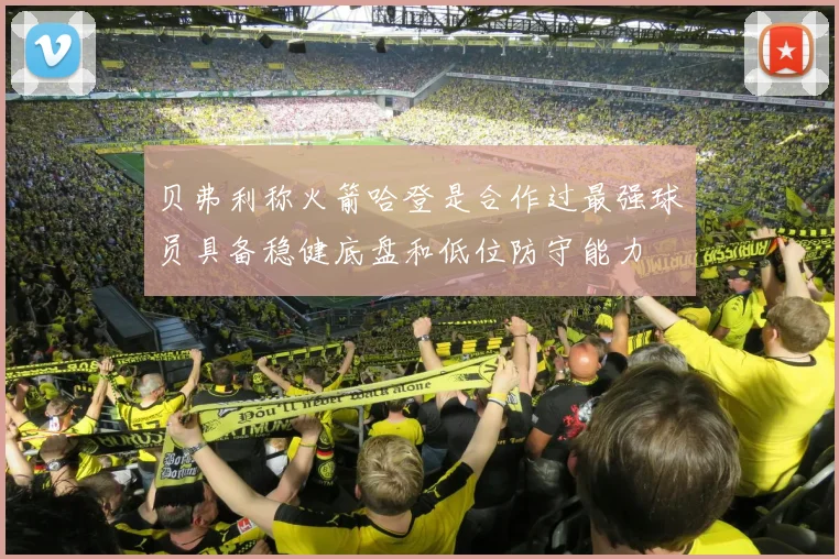 贝弗利称火箭哈登是合作过最强球员具备稳健底盘和低位防守能力